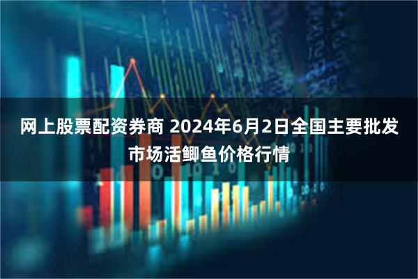 网上股票配资券商 2024年6月2日全国主要批发市场活鲫鱼价格行情